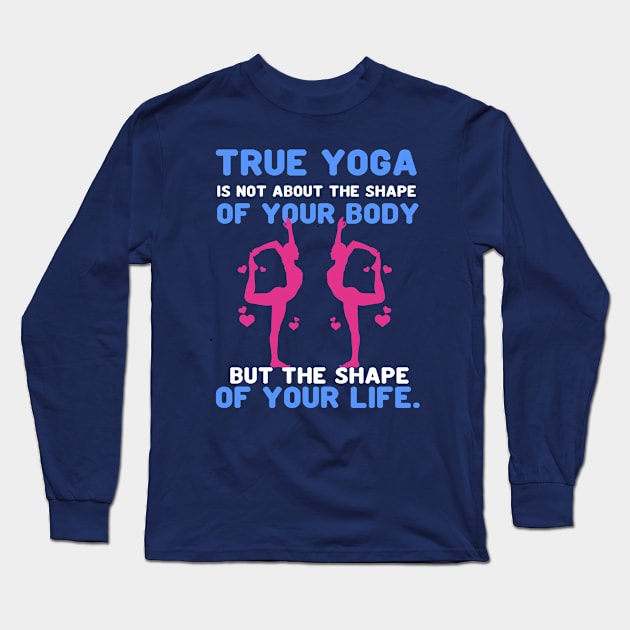 True yoga is not about the shape of your body but the shape of your life Long Sleeve T-Shirt by Aprilgirls